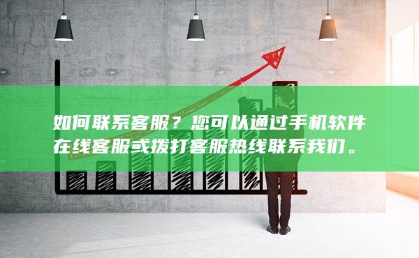 您可以通过手机软件在线客服或拨打客服热线联系我们