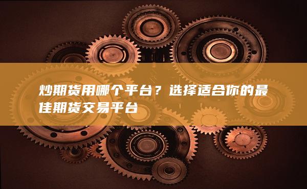 选择适合你的最佳期货交易平台