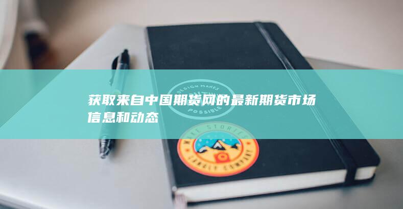 获取来自中国期货网的最新期货市场信息和动态