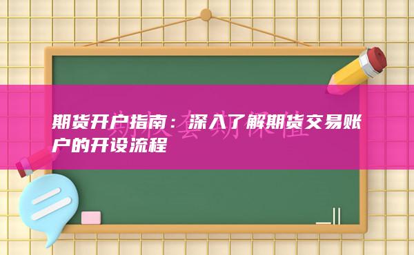 深入了解期货交易账户的开设流程